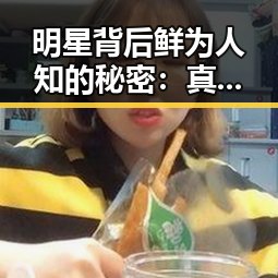明星背后鲜为人知的秘密:真相揭示与背后原因分析