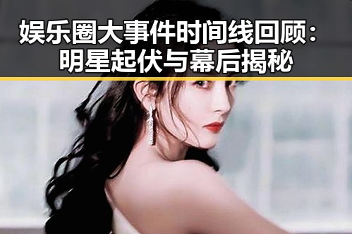 娱乐圈大事件时间线回顾：明星起伏与幕后揭秘