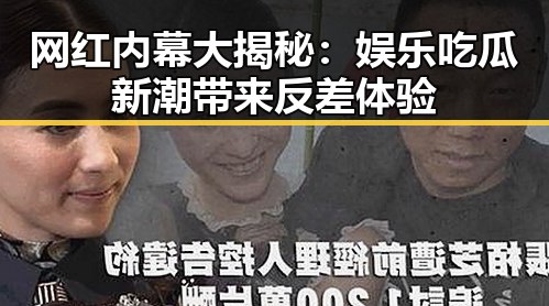 网红内幕大揭秘:娱乐吃瓜新潮带来反差体验