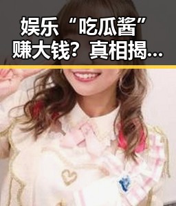 娱乐“吃瓜酱”赚大钱？真相揭秘，让你看清这背后套路🤔