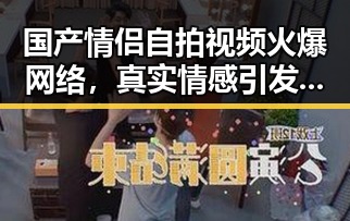 国产情侣自拍视频火爆网络，真实情感引发热议