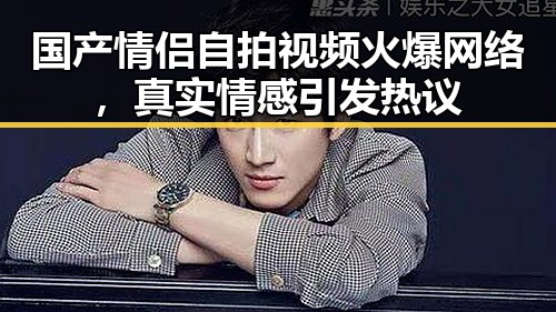 国产情侣自拍视频火爆网络，真实情感引发热议